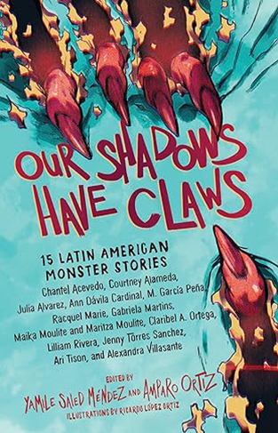 Our Shadows Have Claws - 15 Latin American Monster Stories